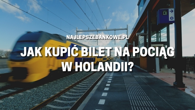 Pociągi w Holandii - Jak kupić bilet na pociąg w Holandii?