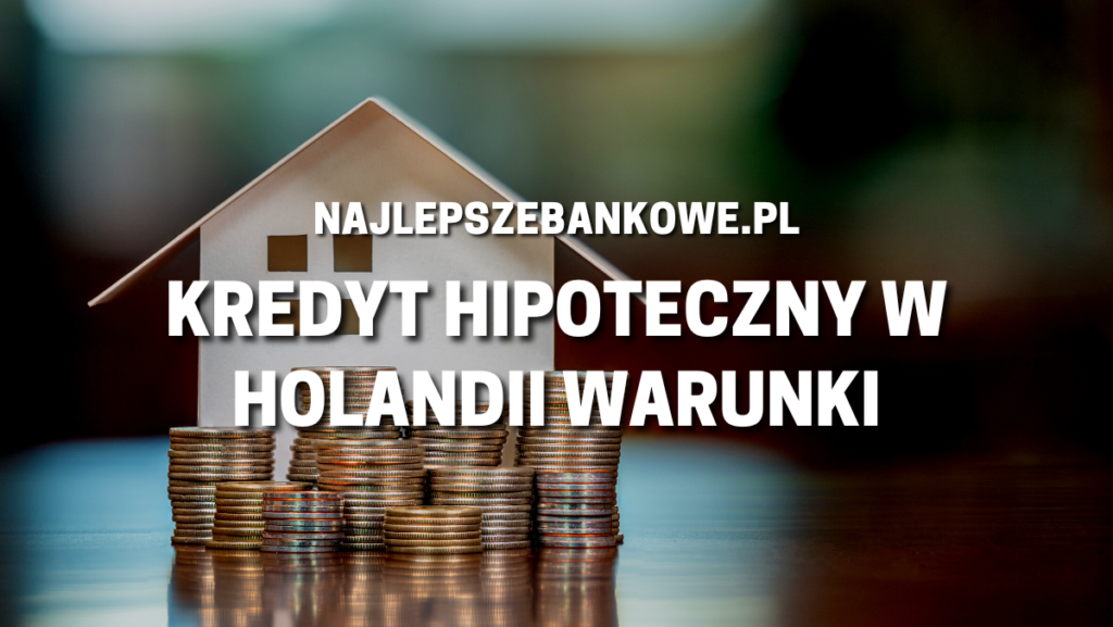 Kredyt hipoteczny w Holandii warunki