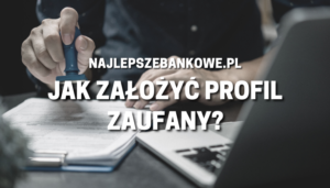 Jak założyć profil zaufany